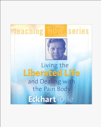 Living the Liberated Life and Dealing with the Pain-Body